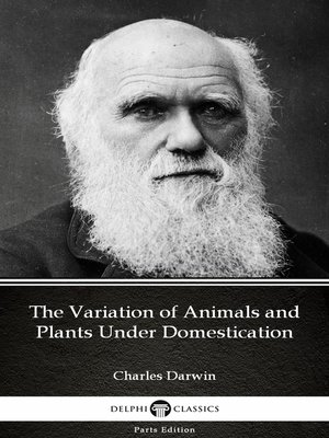 cover image of The Variation of Animals and Plants Under Domestication by Charles Darwin--Delphi Classics (Illustrated)